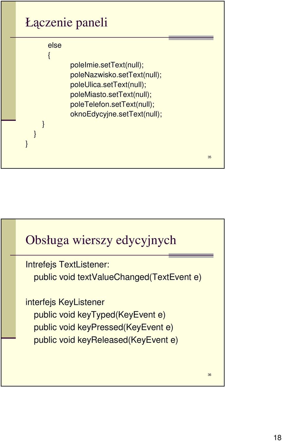 settext(null); 35 Obsługa wierszy edycyjnych Intrefejs TextListener: public void