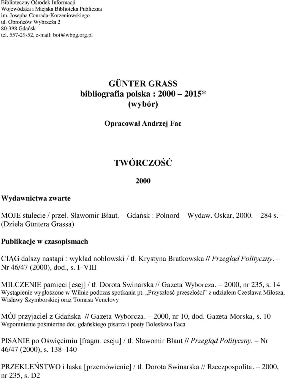 (Dzieła Güntera Grassa) Publikacje w czasopismach CIĄG dalszy nastąpi : wykład noblowski / tł. Krystyna Bratkowska // Przegląd Polityczny. Nr 46/47 (2000), dod., s.