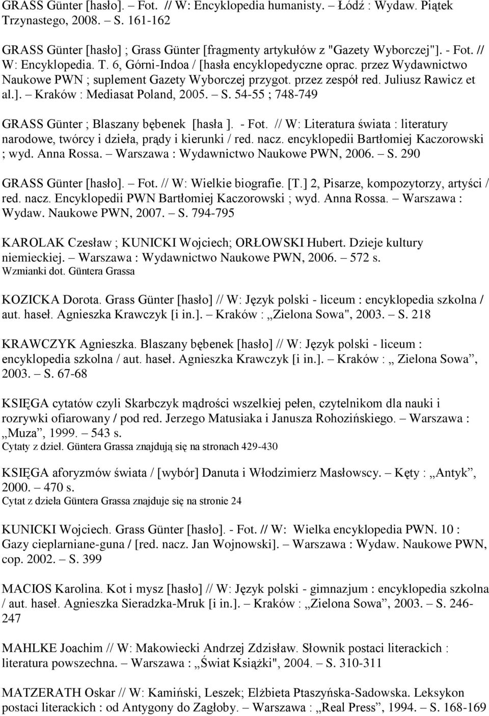 Kraków : Mediasat Poland, 2005. S. 54-55 ; 748-749 GRASS Günter ; Blaszany bębenek [hasła ]. - Fot. // W: Literatura świata : literatury narodowe, twórcy i dzieła, prądy i kierunki / red. nacz.