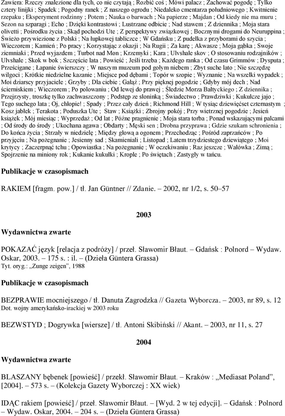 Z dziennika ; Moja stara olivetti ; Pośrodku życia ; Skąd pochodzi Ute ; Z perspektywy związkowej ; Bocznymi drogami do Neuruppina ; Świeżo przywiezione z Polski ; Na łupkowej tabliczce ; W Gdańsku ;