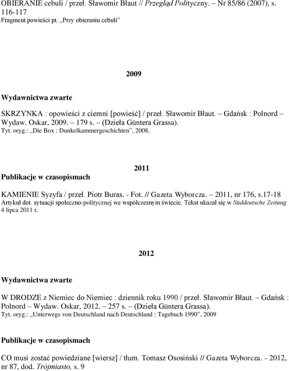 : Die Box : Dunkelkammergeschichten, 2008. Publikacje w czasopismach 2011 KAMIENIE Syzyfa / przeł. Piotr Buras. - Fot. // Gazeta Wyborcza. 2011, nr 176, s.17-18 Artykuł dot.