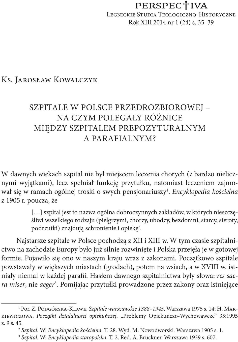 W dawnych wiekach szpital nie był miejscem leczenia chorych (z bardzo nielicznymi wyjątkami), lecz spełniał funkcję przytułku, natomiast leczeniem zajmował się w ramach ogólnej troski o swych