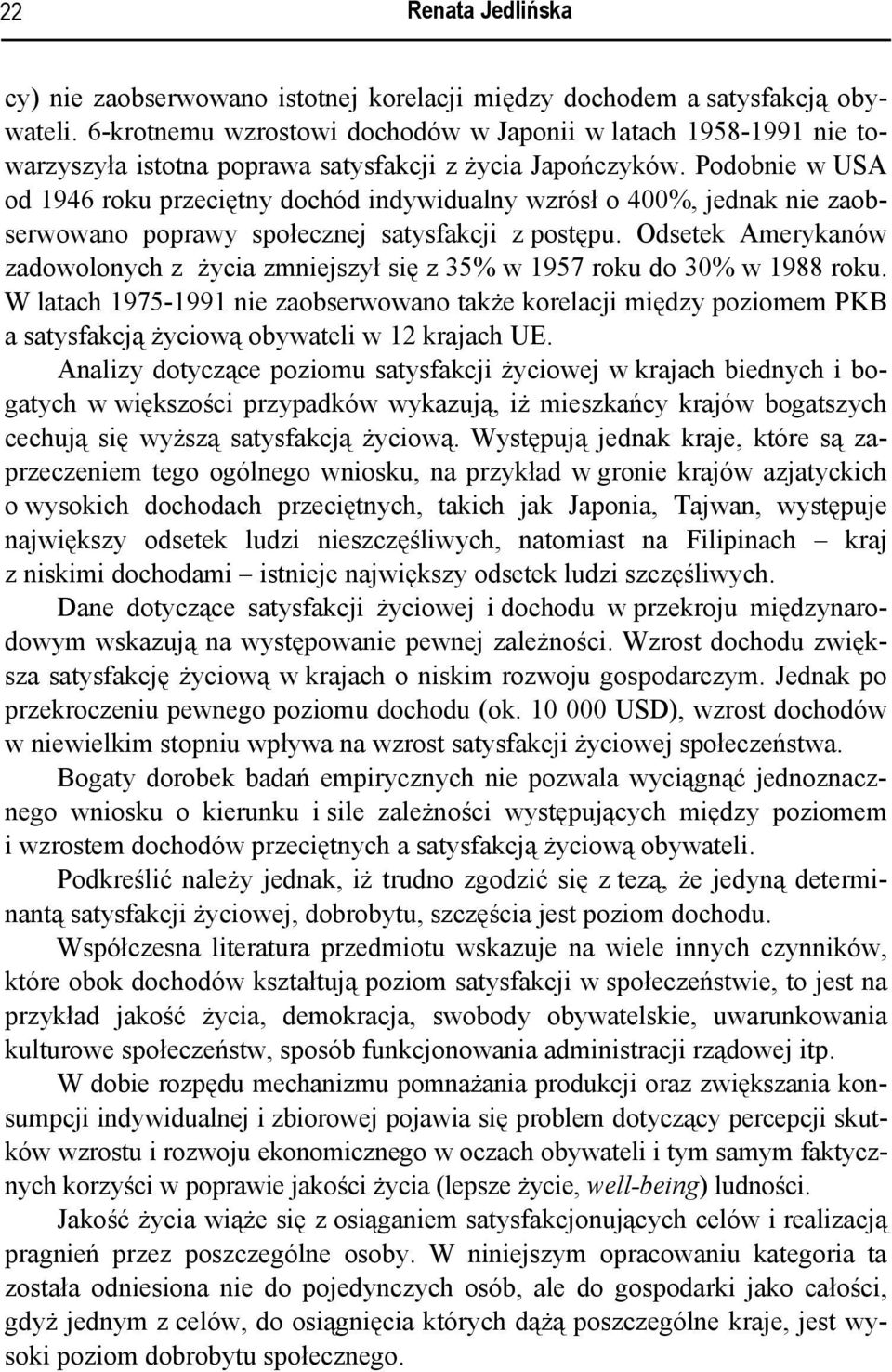 Podobnie w USA od 1946 roku przeciętny dochód indywidualny wzrósł o 400%, jednak nie zaobserwowano poprawy społecznej satysfakcji z postępu.