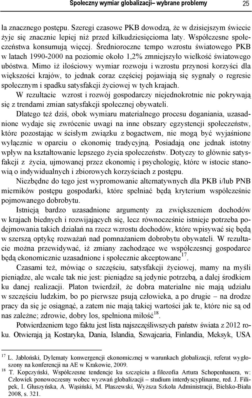 Mimo iż ilościowy wymiar rozwoju i wzrostu przynosi korzyści dla większości krajów, to jednak coraz częściej pojawiają się sygnały o regresie społecznym i spadku satysfakcji życiowej w tych krajach.