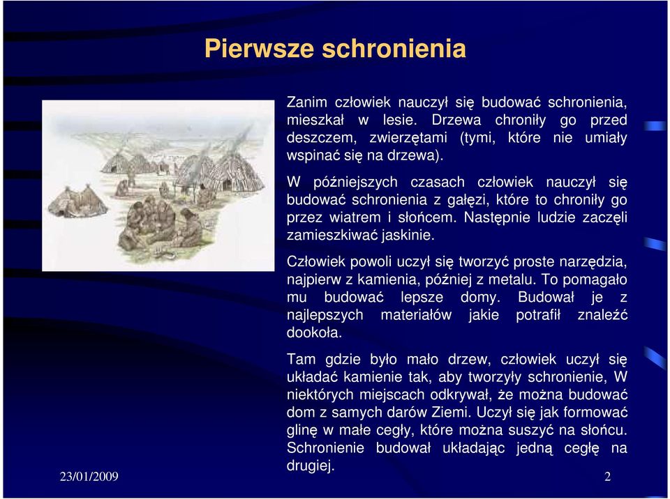 Człowiek powoli uczył się tworzyć proste narzędzia, najpierw z kamienia, później z metalu. To pomagało mu budować lepsze domy. Budował je z najlepszych materiałów jakie potrafił znaleźć dookoła.