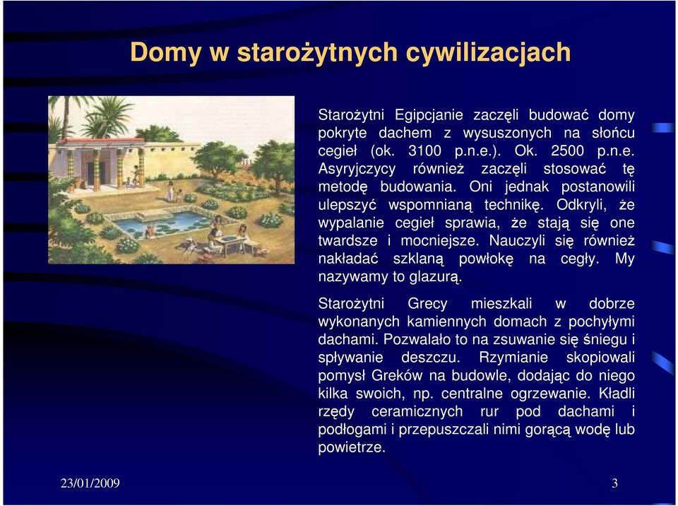 My nazywamy to glazurą. StaroŜytni Grecy mieszkali w dobrze wykonanych kamiennych domach z pochyłymi dachami. Pozwalało to na zsuwanie sięśniegu i spływanie deszczu.