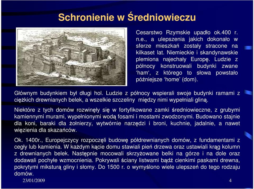 Ludzie z północy wspierali swoje budynki ramami z cięŝkich drewnianych belek, a wszelkie szczeliny między nimi wypełniali gliną.