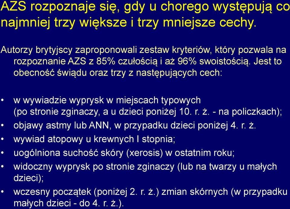 Jest to obecność świądu oraz trzy z następujących cech: w wywiadzie wyprysk w miejscach typowych (po stronie zginaczy, a u dzieci poniżej 10. r. ż.