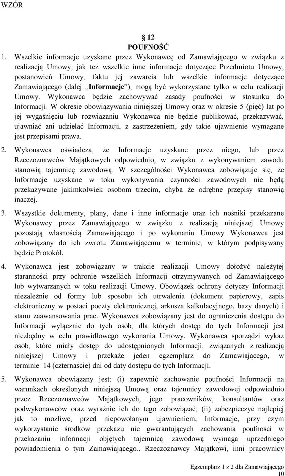 wszelkie informacje dotyczące Zamawiającego (dalej Informacje ), mogą być wykorzystane tylko w celu realizacji Umowy. Wykonawca będzie zachowywać zasady poufności w stosunku do Informacji.