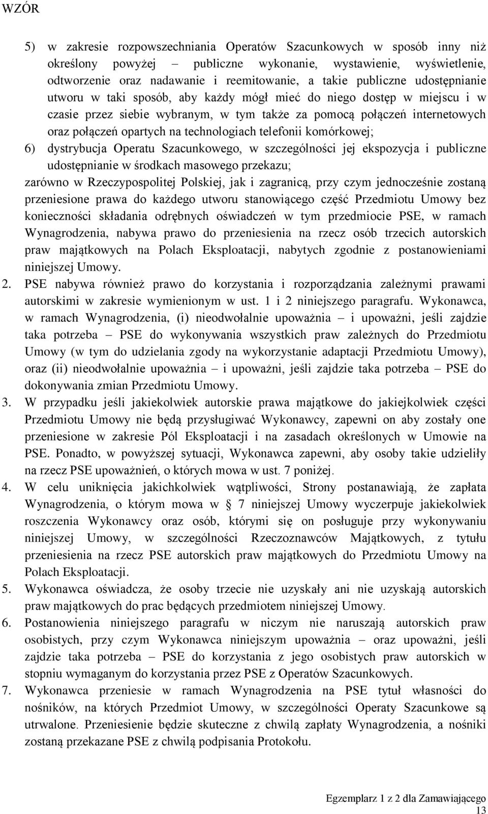 technologiach telefonii komórkowej; 6) dystrybucja Operatu Szacunkowego, w szczególności jej ekspozycja i publiczne udostępnianie w środkach masowego przekazu; zarówno w Rzeczypospolitej Polskiej,