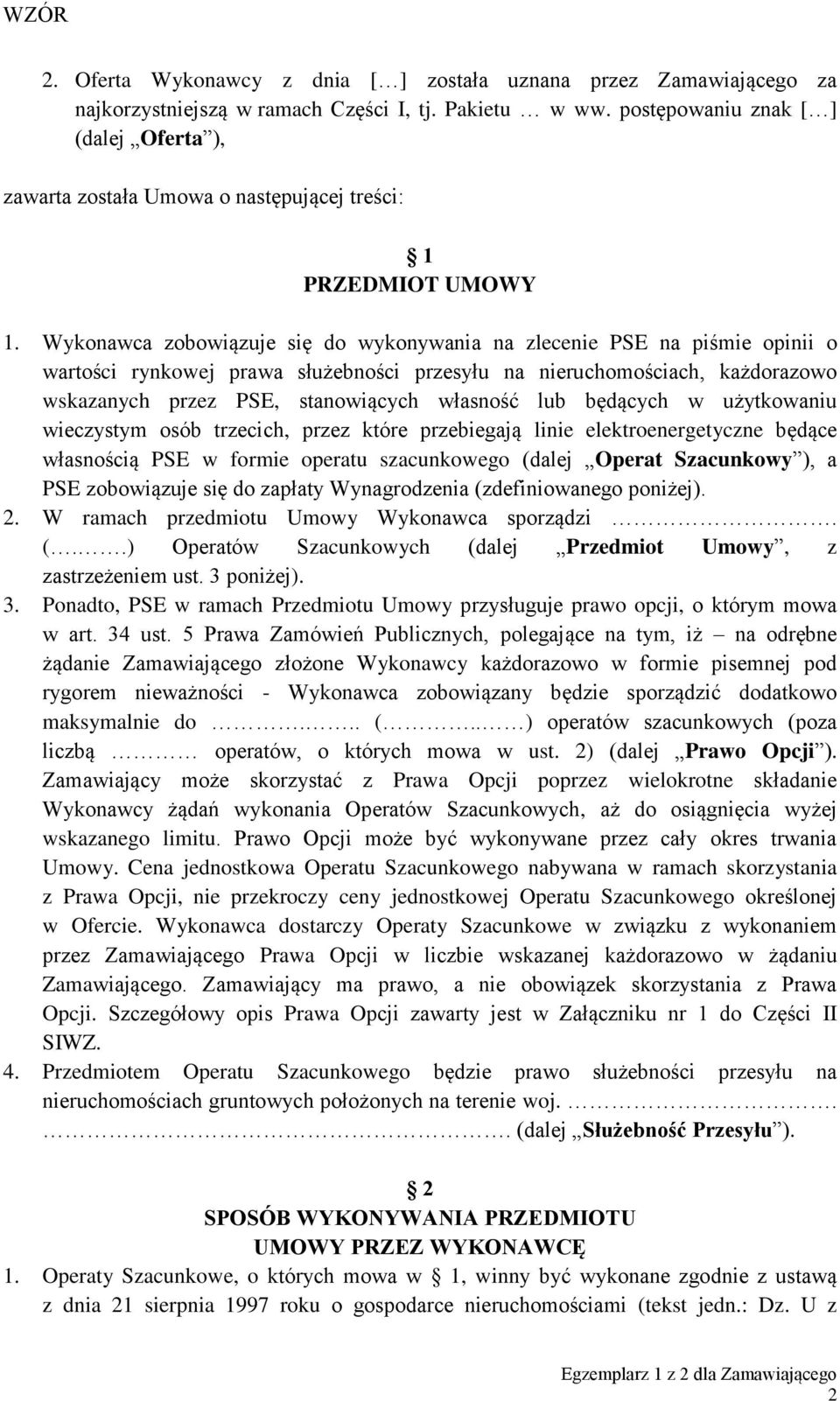 Wykonawca zobowiązuje się do wykonywania na zlecenie PSE na piśmie opinii o wartości rynkowej prawa służebności przesyłu na nieruchomościach, każdorazowo wskazanych przez PSE, stanowiących własność