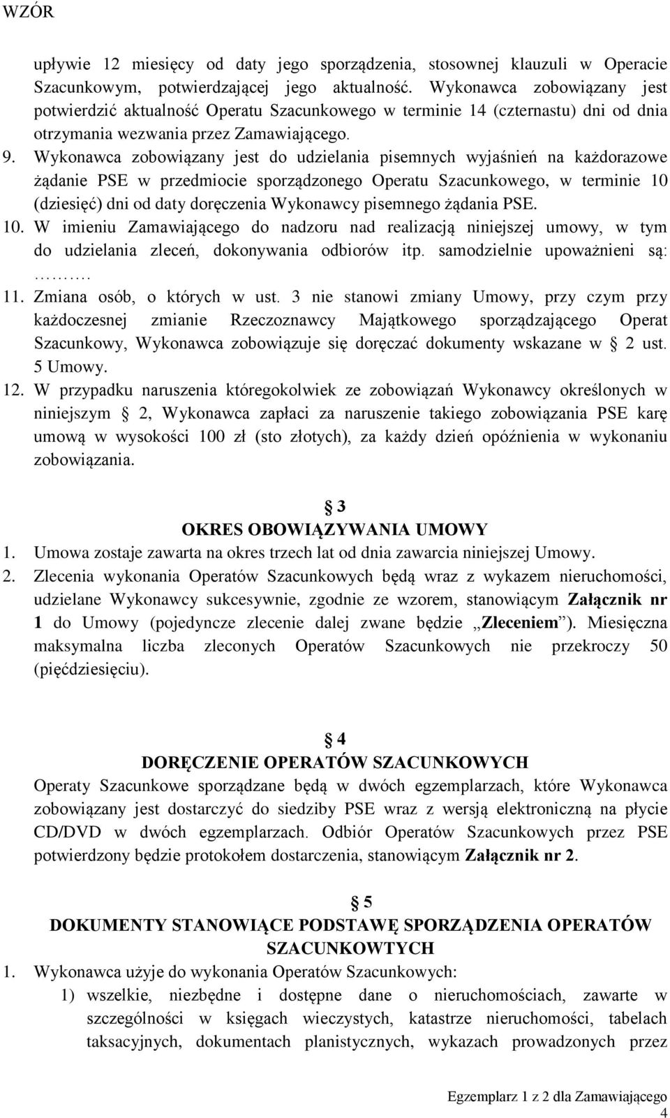 Wykonawca zobowiązany jest do udzielania pisemnych wyjaśnień na każdorazowe żądanie PSE w przedmiocie sporządzonego Operatu Szacunkowego, w terminie 10 (dziesięć) dni od daty doręczenia Wykonawcy