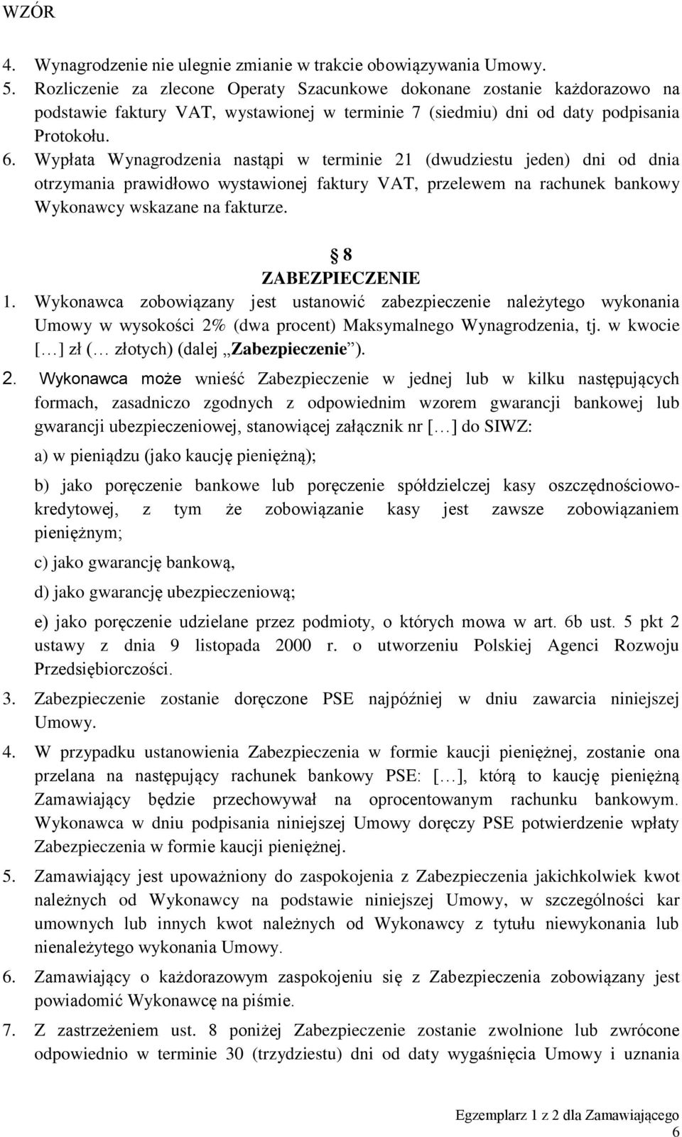 Wypłata Wynagrodzenia nastąpi w terminie 21 (dwudziestu jeden) dni od dnia otrzymania prawidłowo wystawionej faktury VAT, przelewem na rachunek bankowy Wykonawcy wskazane na fakturze.