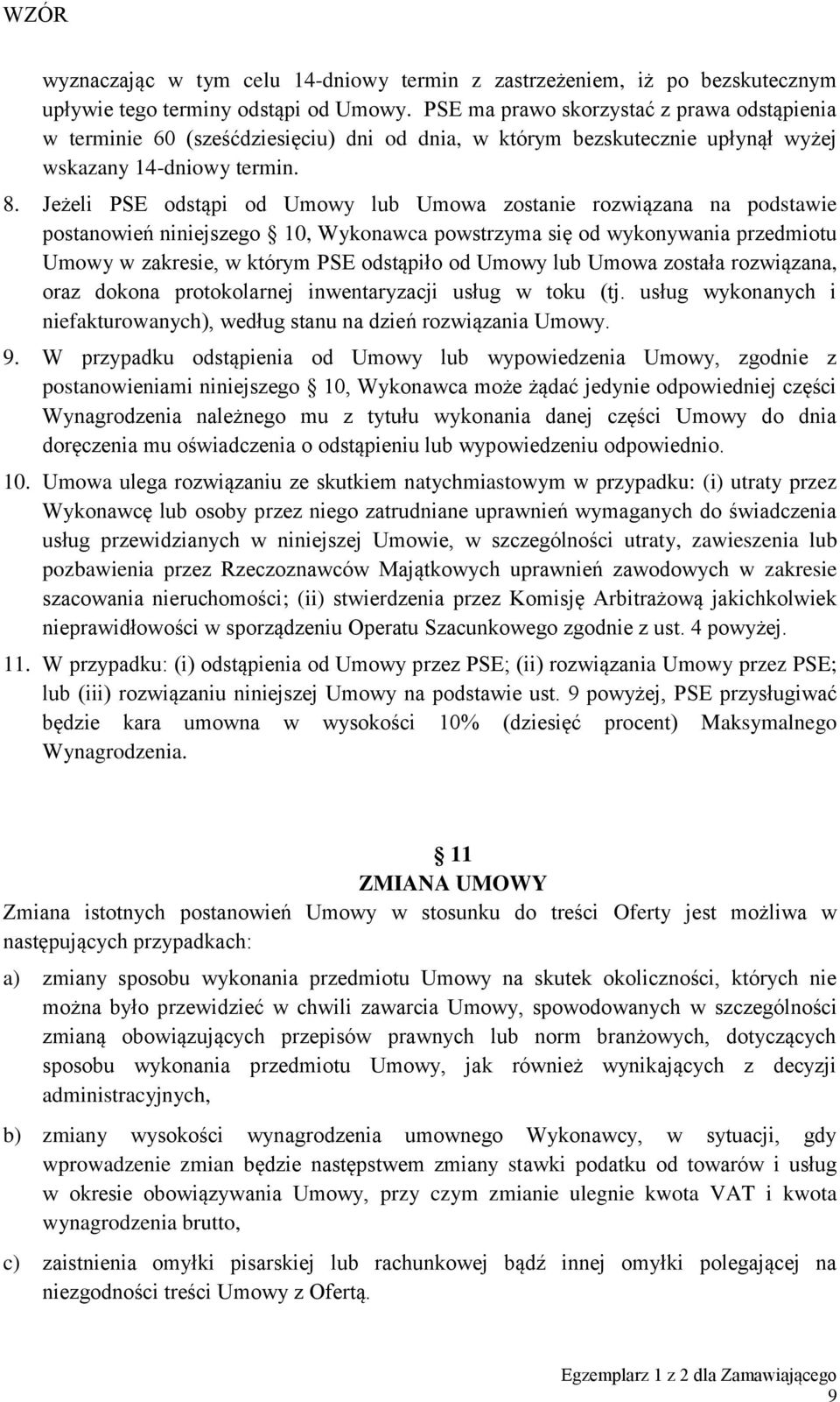 Jeżeli PSE odstąpi od Umowy lub Umowa zostanie rozwiązana na podstawie postanowień niniejszego 10, Wykonawca powstrzyma się od wykonywania przedmiotu Umowy w zakresie, w którym PSE odstąpiło od Umowy