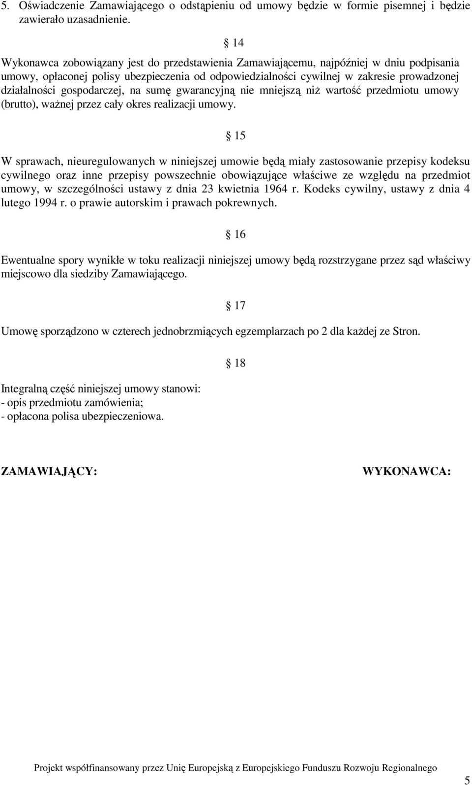 gospodarczej, na sumę gwarancyjną nie mniejszą niż wartość przedmiotu umowy (brutto), ważnej przez cały okres realizacji umowy.