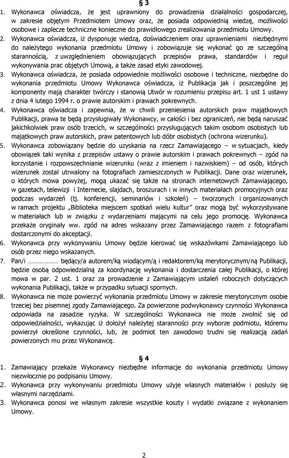 Wykonawca oświadcza, iż dysponuje wiedzą, doświadczeniem oraz uprawnieniami niezbędnymi do należytego wykonania przedmiotu Umowy i zobowiązuje się wykonać go ze szczególną starannością, z