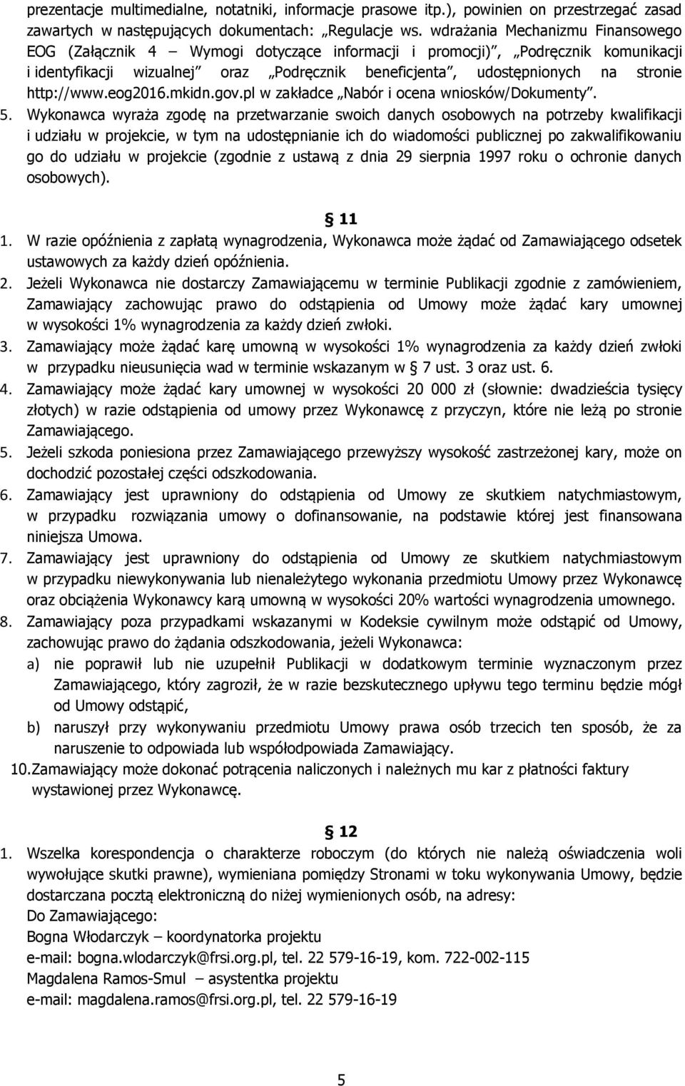 http://www.eog2016.mkidn.gov.pl w zakładce Nabór i ocena wniosków/dokumenty. 5.