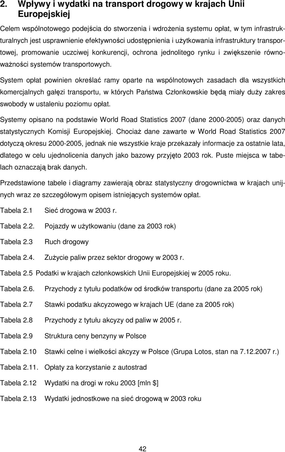 System opłat powinien określać ramy oparte na wspólnotowych zasadach dla wszystkich komercjalnych gałęzi transportu, w których Państwa Członkowskie będą miały duŝy zakres swobody w ustaleniu poziomu