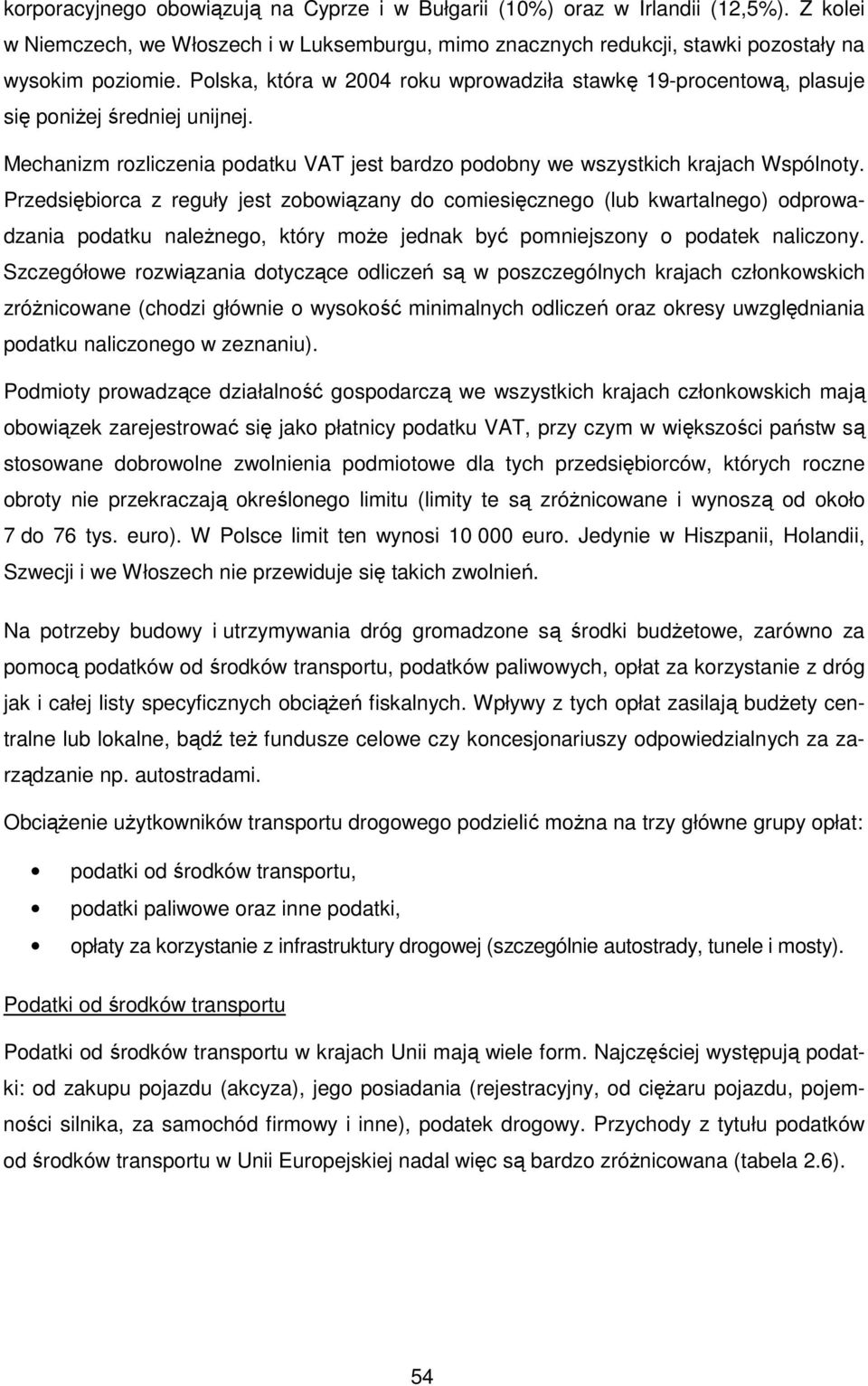 Przedsiębiorca z reguły jest zobowiązany do comiesięcznego (lub kwartalnego) odprowadzania podatku naleŝnego, który moŝe jednak być pomniejszony o podatek naliczony.