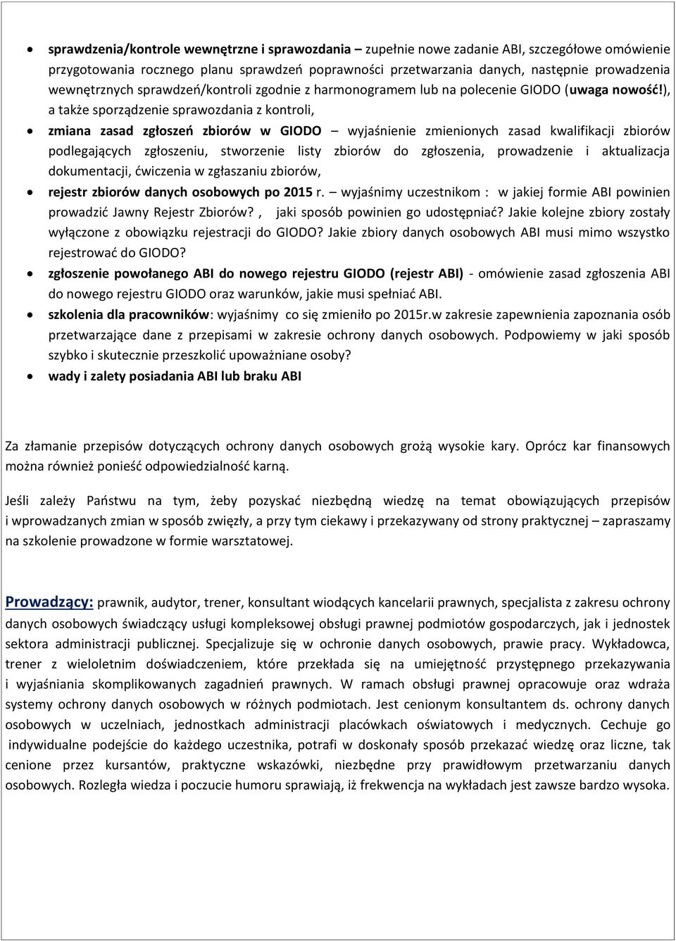 ), a także sporządzenie sprawozdania z kontroli, zmiana zasad zgłoszeń zbiorów w GIODO wyjaśnienie zmienionych zasad kwalifikacji zbiorów podlegających zgłoszeniu, stworzenie listy zbiorów do