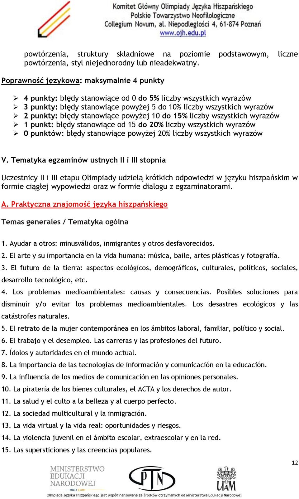 stanowiące powyżej 10 do 15% liczby wszystkich wyrazów 1 punkt: błędy stanowiące od 15 do 20% liczby wszystkich wyrazów 0 punktów: błędy stanowiące powyżej 20% liczby wszystkich wyrazów V.