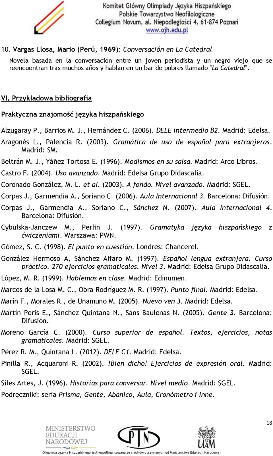 Aragonés L., Palencia R. (2003). Gramática de uso de español para extranjeros. Madrid: SM. Beltrán M. J., Yáñez Tortosa E. (1996). Modismos en su salsa. Madrid: Arco Libros. Castro F. (2004).