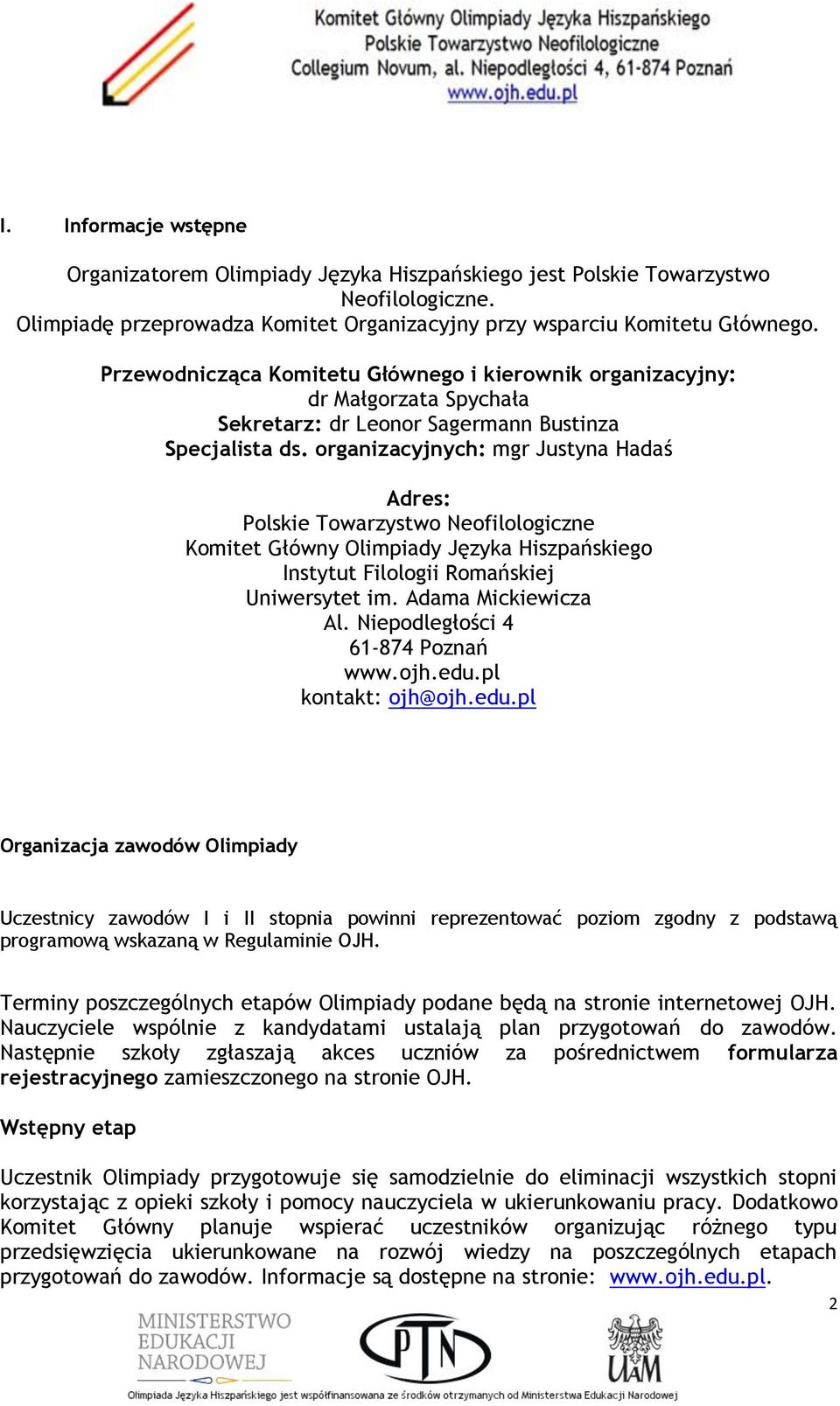 organizacyjnych: mgr Justyna Hadaś Adres: Polskie Towarzystwo Neofilologiczne Komitet Główny Olimpiady Języka Hiszpańskiego Instytut Filologii Romańskiej Uniwersytet im. Adama Mickiewicza Al.