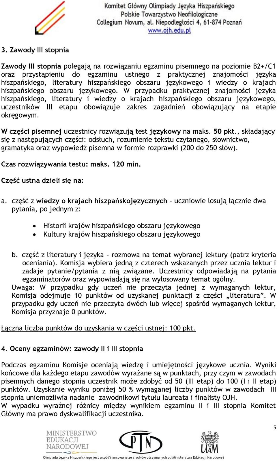 W przypadku praktycznej znajomości języka hiszpańskiego, literatury i wiedzy o krajach hiszpańskiego obszaru językowego, uczestników III etapu obowiązuje zakres zagadnień obowiązujący na etapie