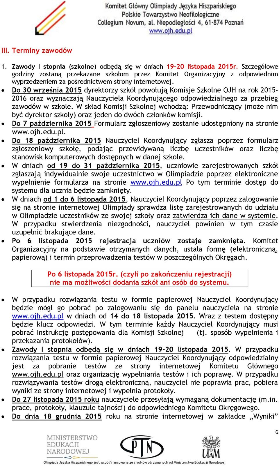 Do 30 września 2015 dyrektorzy szkół powołują Komisje Szkolne OJH na rok 2015-2016 oraz wyznaczają Nauczyciela Koordynującego odpowiedzialnego za przebieg zawodów w szkole.