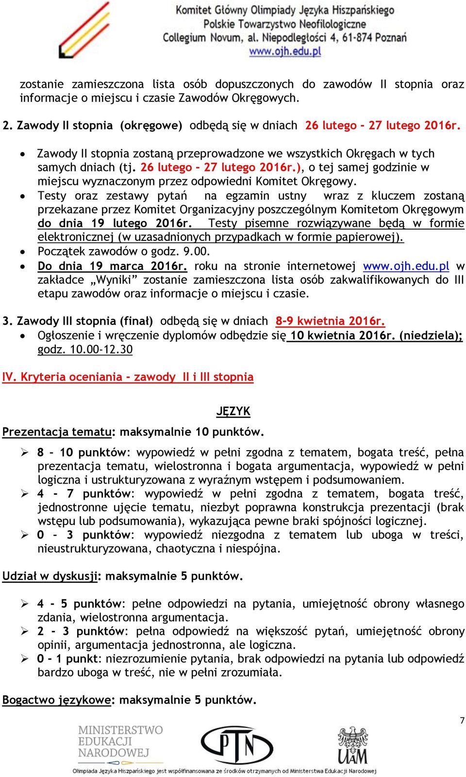 Testy oraz zestawy pytań na egzamin ustny wraz z kluczem zostaną przekazane przez Komitet Organizacyjny poszczególnym Komitetom Okręgowym do dnia 19 lutego 2016r.