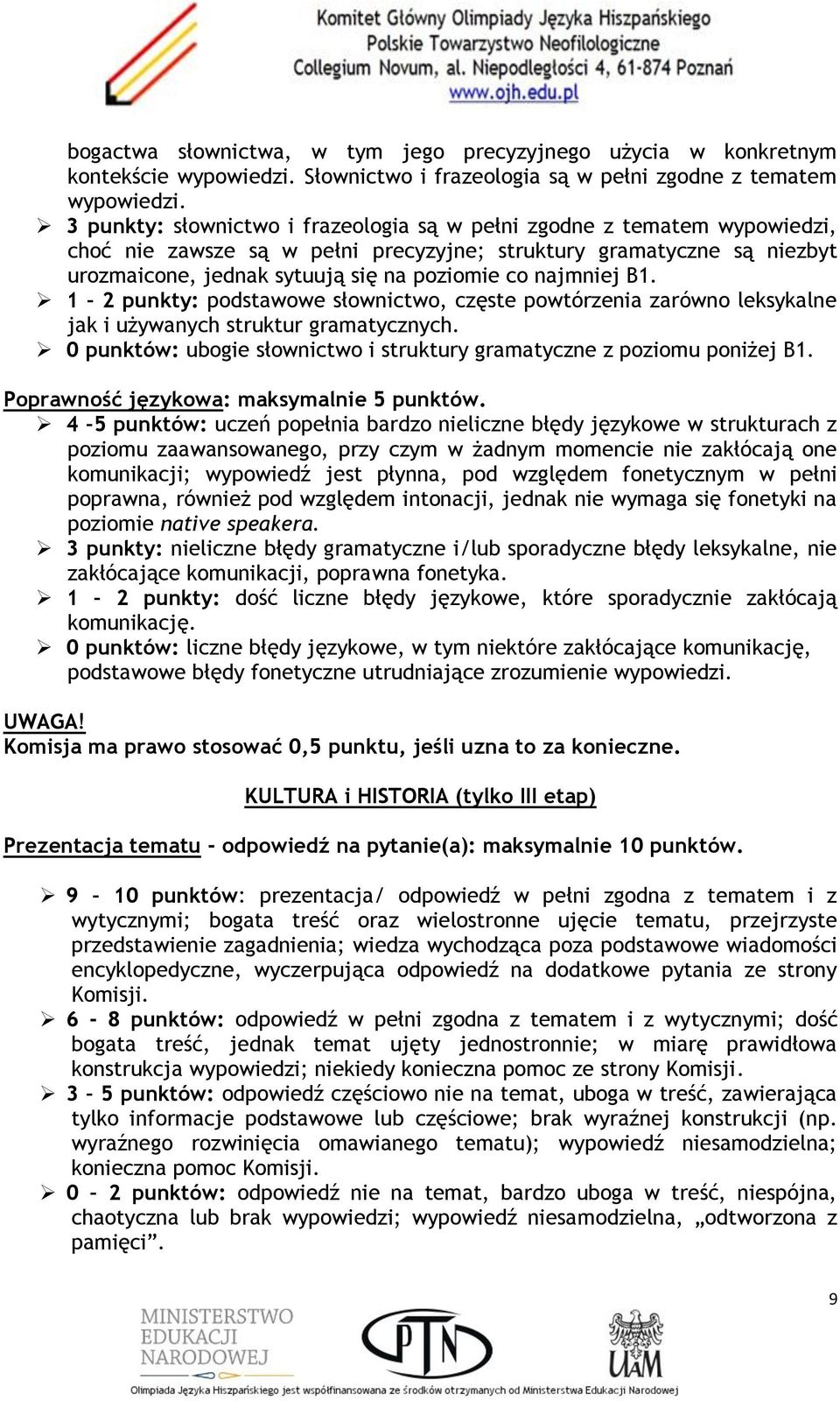 najmniej B1. 1 2 punkty: podstawowe słownictwo, częste powtórzenia zarówno leksykalne jak i używanych struktur gramatycznych. 0 punktów: ubogie słownictwo i struktury gramatyczne z poziomu poniżej B1.