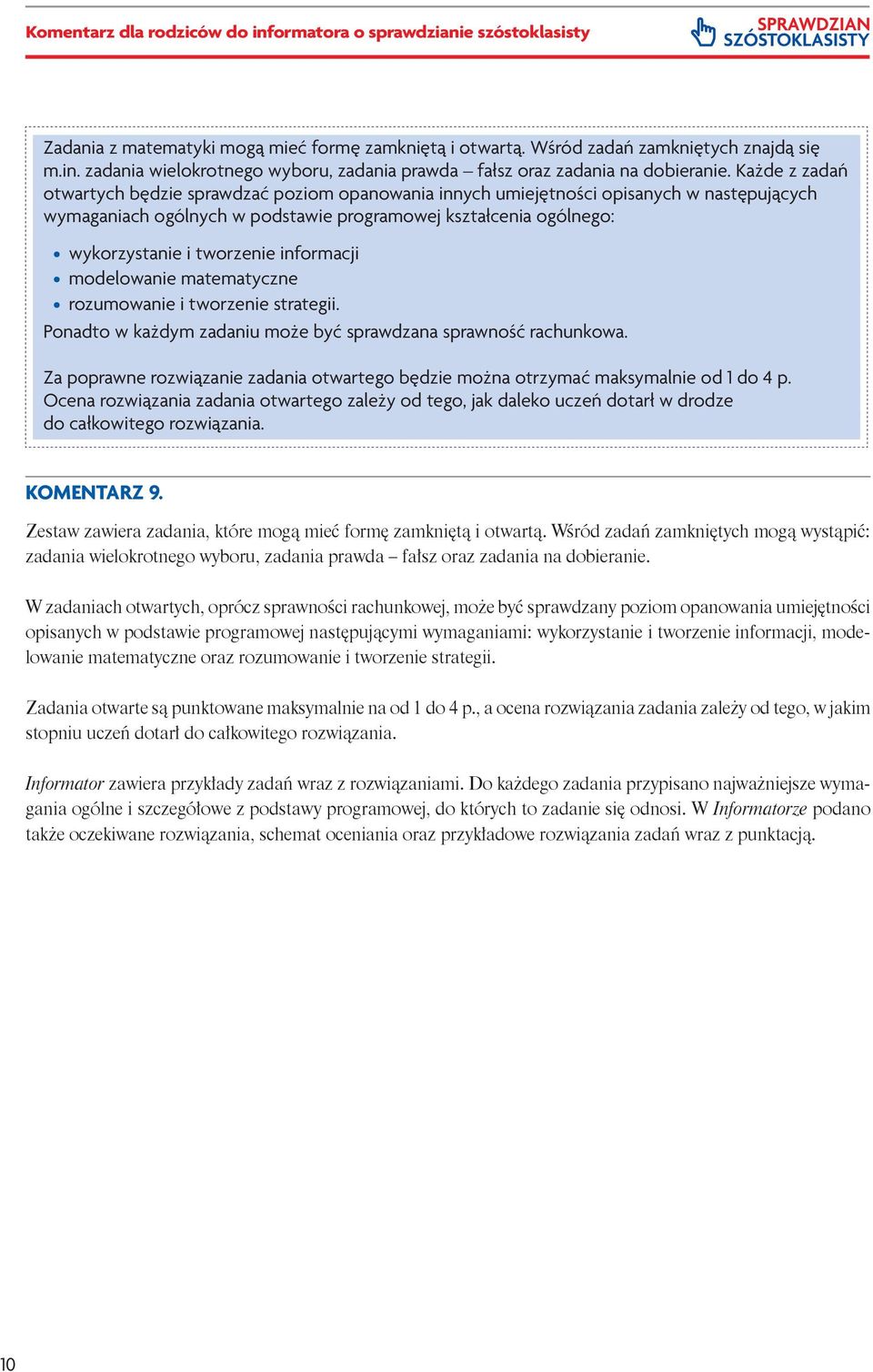 informacji modelowanie matematyczne rozumowanie i tworzenie strategii. Ponadto w każdym zadaniu może być sprawdzana sprawność rachunkowa.