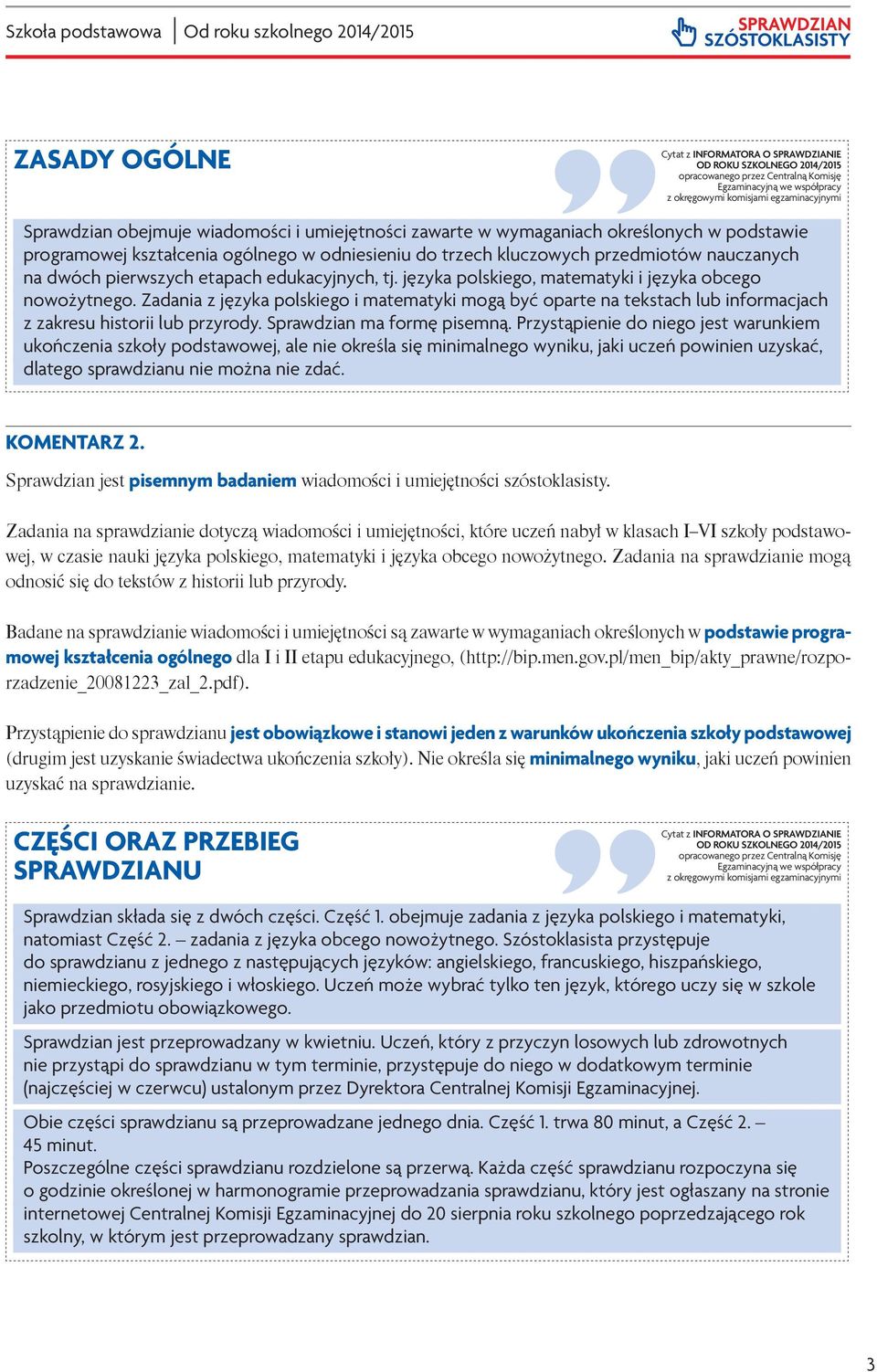 Zadania z języka polskiego i matematyki mogą być oparte na tekstach lub informacjach z zakresu historii lub przyrody. Sprawdzian ma formę pisemną.