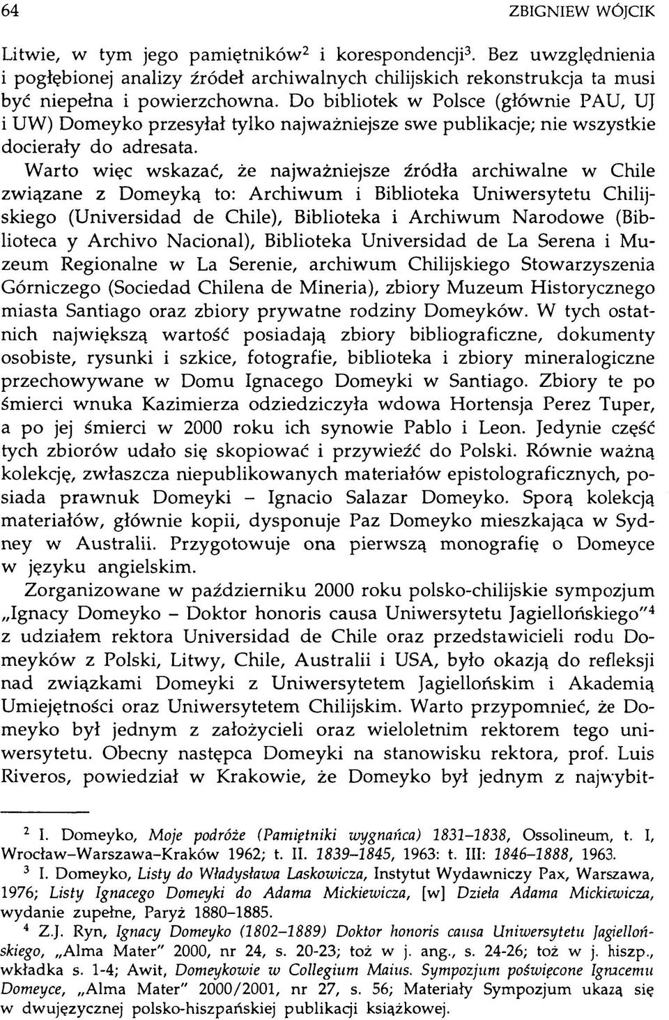 Warto więc wskazać, że najważniejsze źródła archiwalne w Chile związane z Domeyką to: Archiw um i Biblioteka Uniwersytetu Chilijskiego (Universidad de Chile), Biblioteka i Archiwum Narodowe