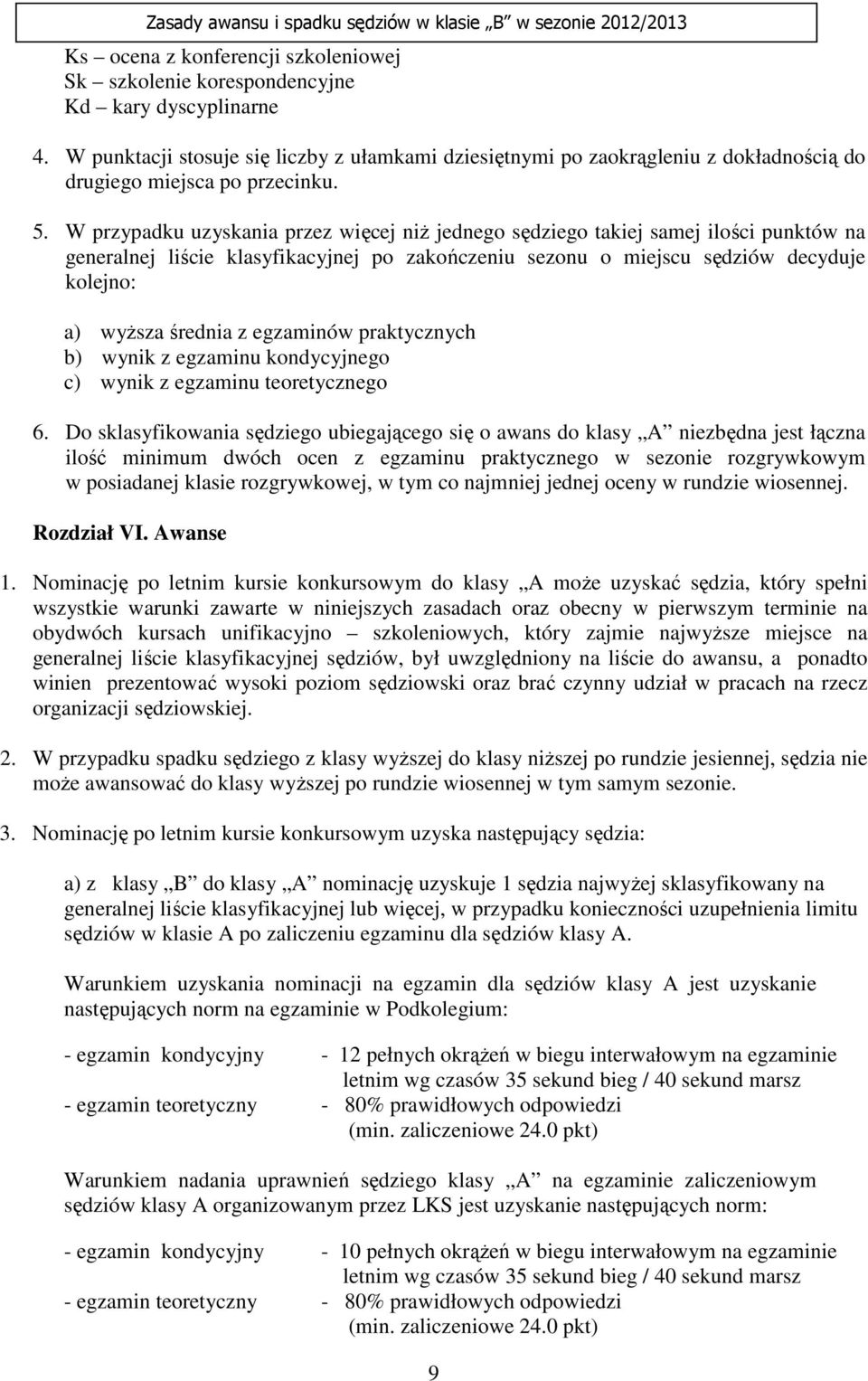 W przypadku uzyskania przez więcej niŝ jednego sędziego takiej samej ilości punktów na generalnej liście klasyfikacyjnej po zakończeniu sezonu o miejscu sędziów decyduje kolejno: a) wyŝsza średnia z