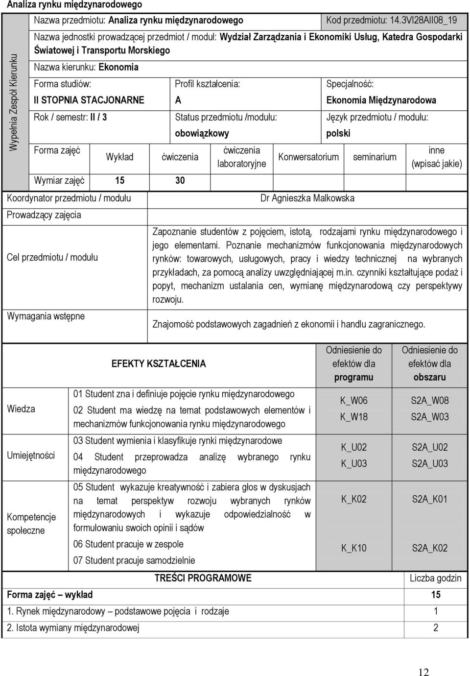 STOPNIA STACJONARNE Rok / semestr: II / 3 Forma zajęć Wykład Profil kształcenia: A Status przedmiotu /modułu: obowiązkowy Wymiar zajęć 15 30 Koordynator przedmiotu / modułu Prowadzący zajęcia Cel