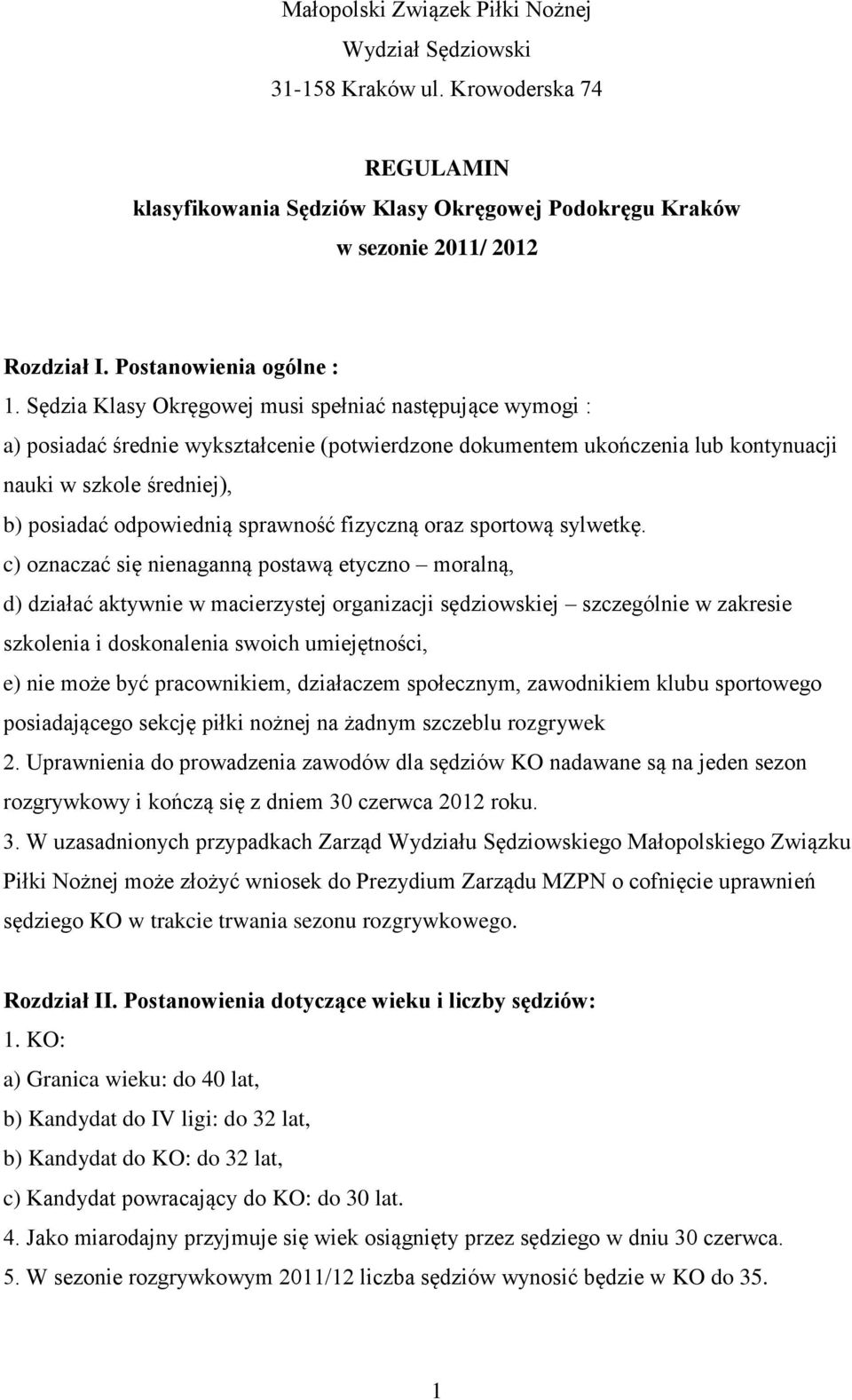 Sędzia Klasy Okręgowej musi spełniać następujące wymogi : a) posiadać średnie wykształcenie (potwierdzone dokumentem ukończenia lub kontynuacji nauki w szkole średniej), b) posiadać odpowiednią