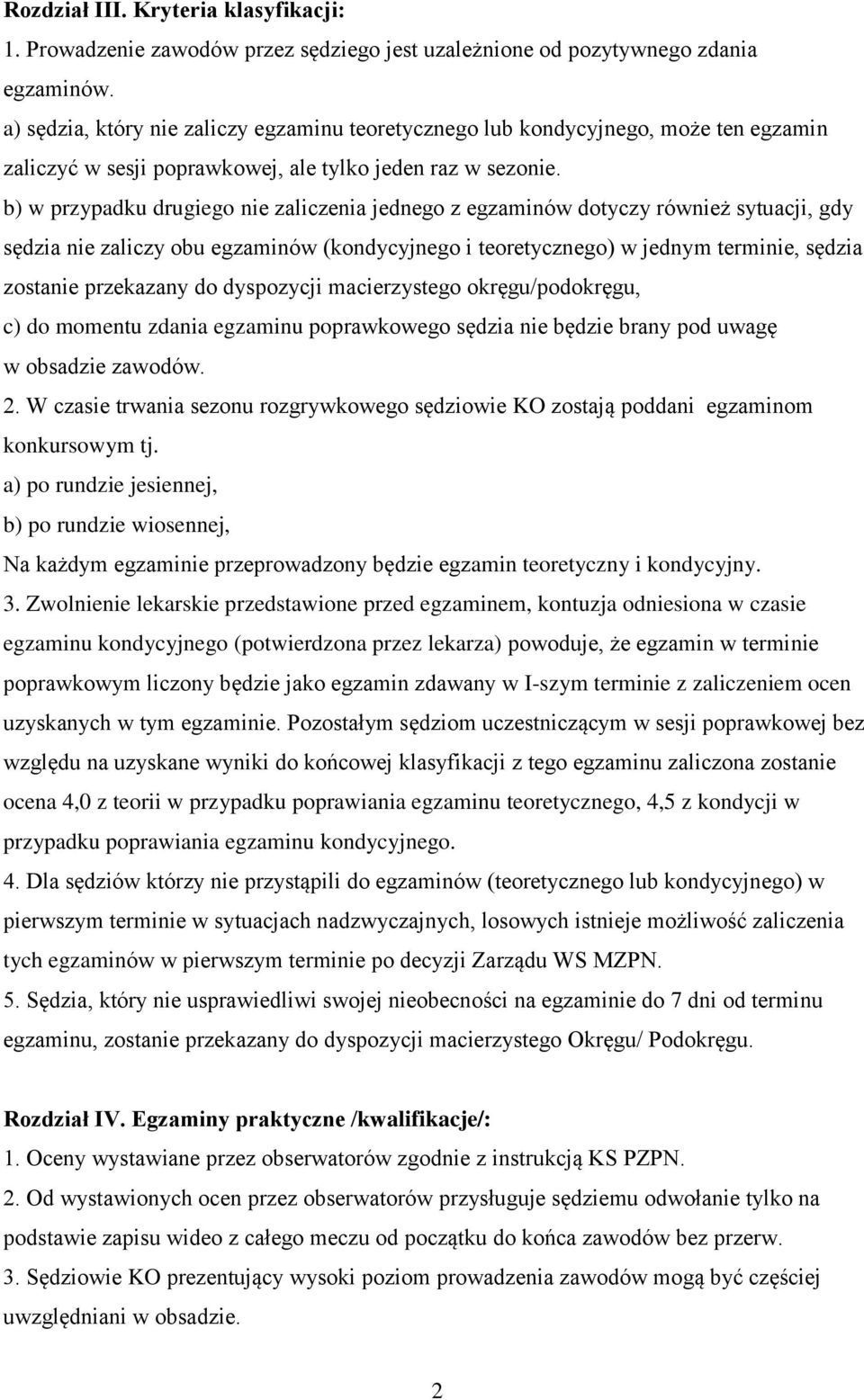 b) w przypadku drugiego nie zaliczenia jednego z egzaminów dotyczy również sytuacji, gdy sędzia nie zaliczy obu egzaminów (kondycyjnego i teoretycznego) w jednym terminie, sędzia zostanie przekazany