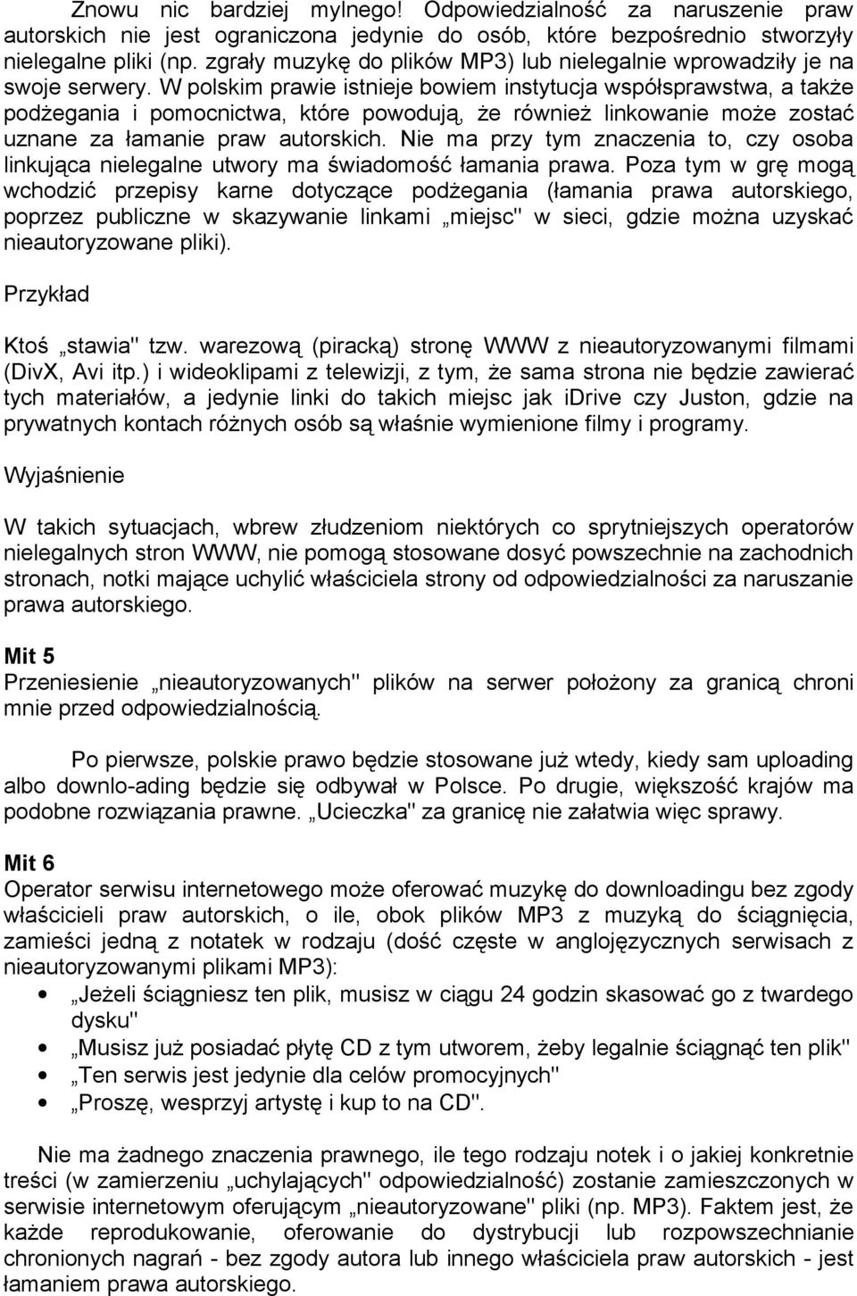 W polskim prawie istnieje bowiem instytucja współsprawstwa, a także podżegania i pomocnictwa, które powodują, że również linkowanie może zostać uznane za łamanie praw autorskich.