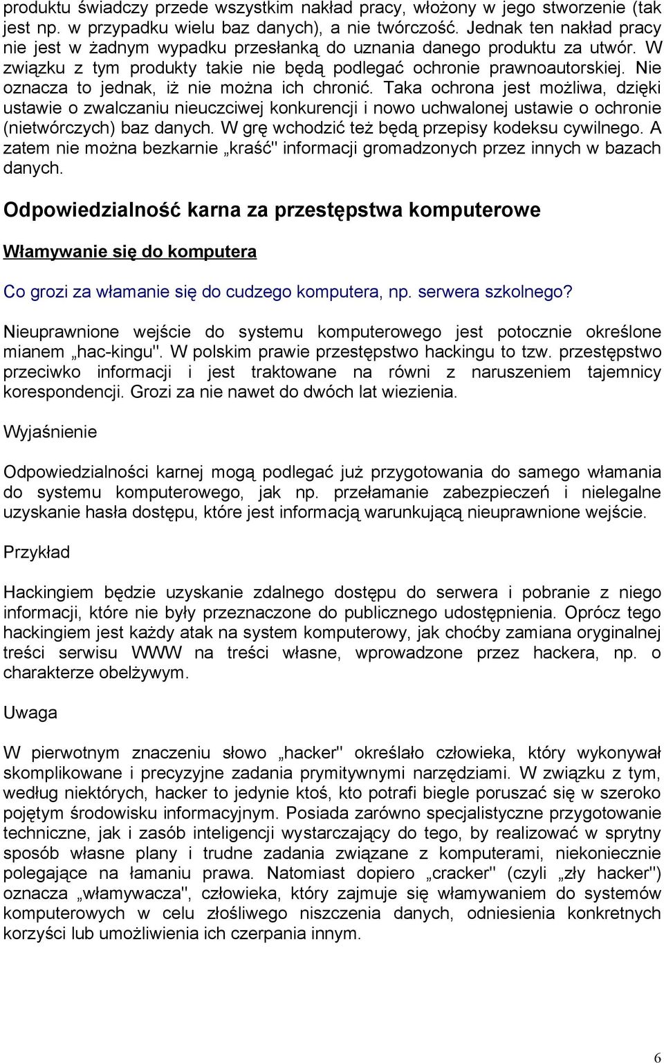 Nie oznacza to jednak, iż nie można ich chronić. Taka ochrona jest możliwa, dzięki ustawie o zwalczaniu nieuczciwej konkurencji i nowo uchwalonej ustawie o ochronie (nietwórczych) baz danych.