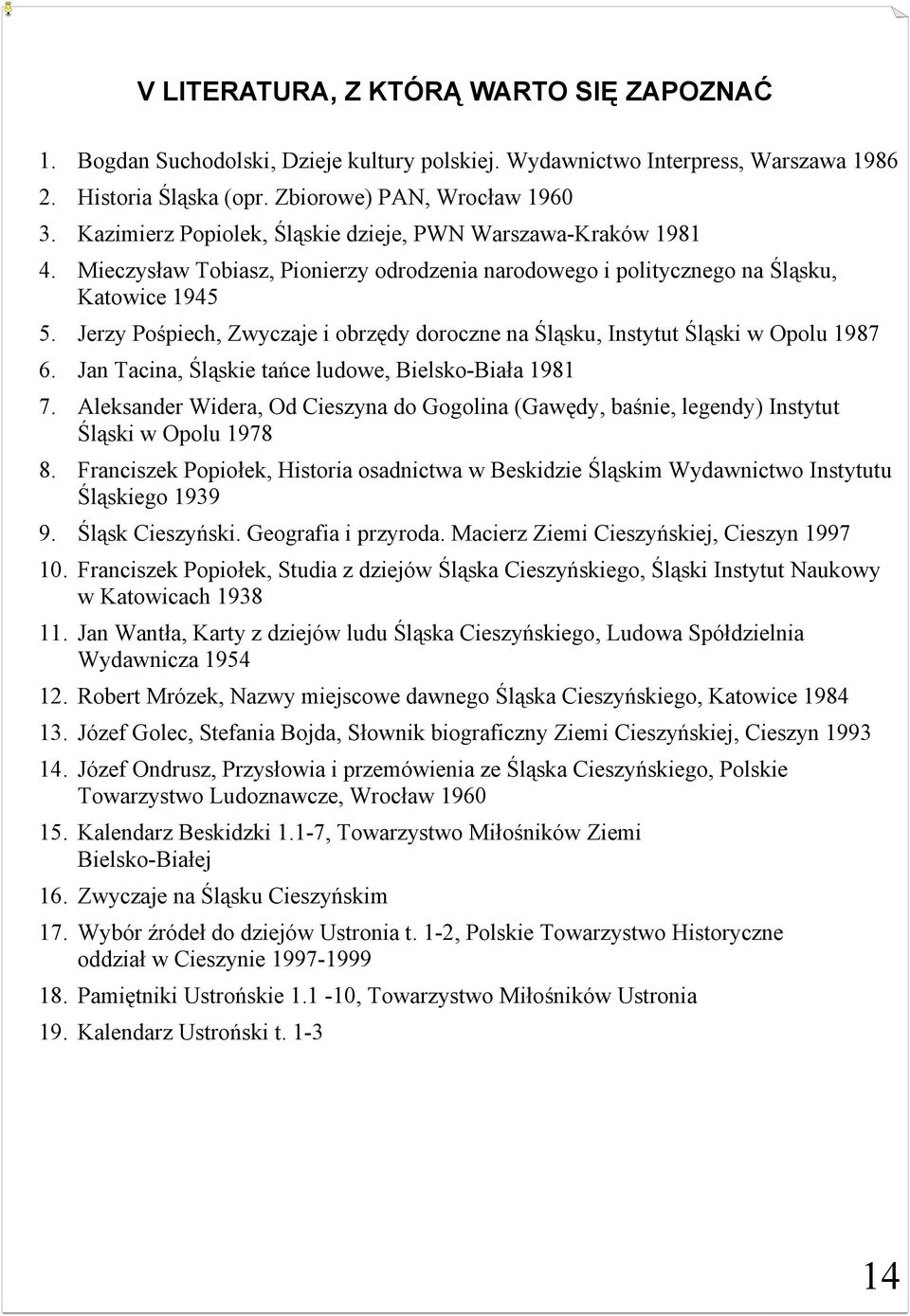 Jerzy Pośpiech, Zwyczaje i obrzędy doroczne na Śląsku, Instytut Śląski w Opolu 1987 6. Jan Tacina, Śląskie tańce ludowe, Bielsko-Biała 1981 7.