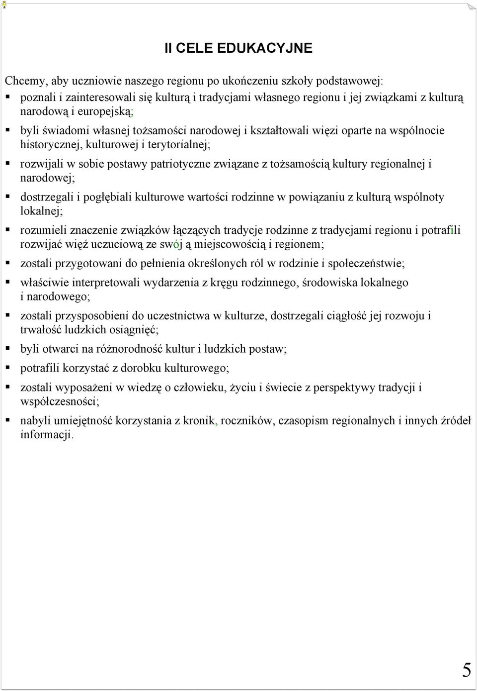 tożsamością kultury regionalnej i narodowej; dostrzegali i pogłębiali kulturowe wartości rodzinne w powiązaniu z kulturą wspólnoty lokalnej; rozumieli znaczenie związków łączących tradycje rodzinne z