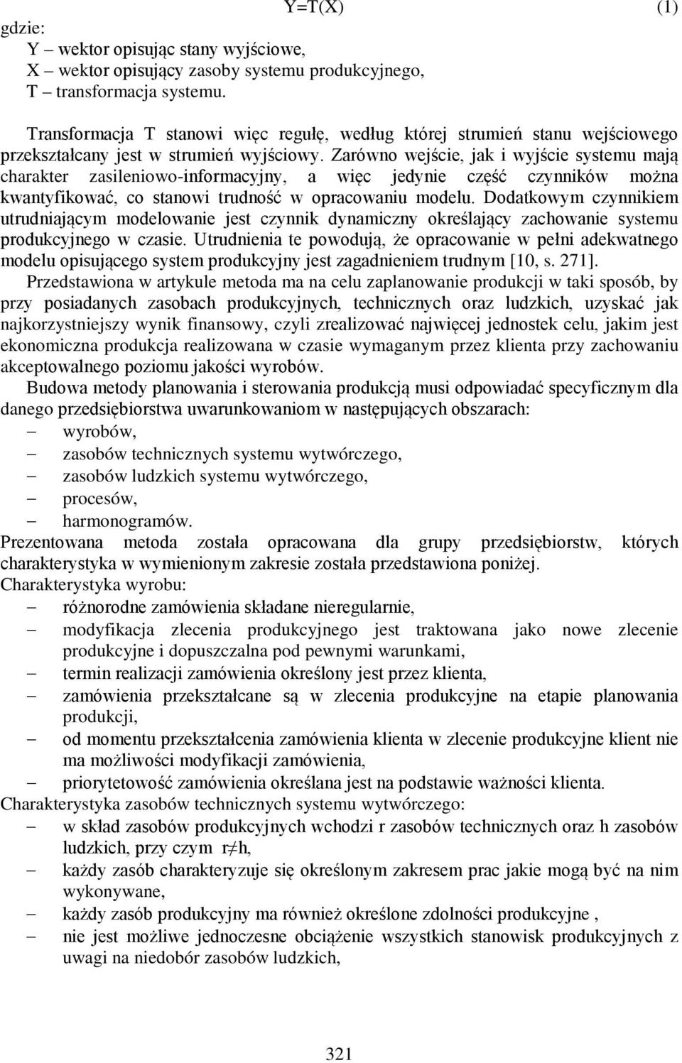 Zarówno wejście, jak i wyjście systemu mają charakter zasileniowo-informacyjny, a więc jedynie część czynników można kwantyfikować, co stanowi trudność w opracowaniu modelu.