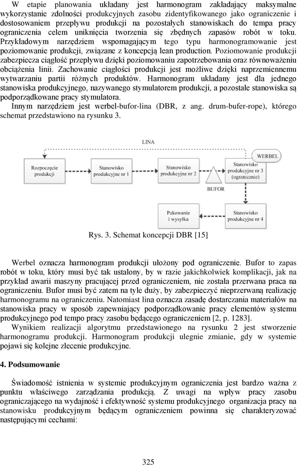 Przykładowym narzędziem wspomagającym tego typu harmonogramowanie jest poziomowanie produkcji, związane z koncepcją lean production.