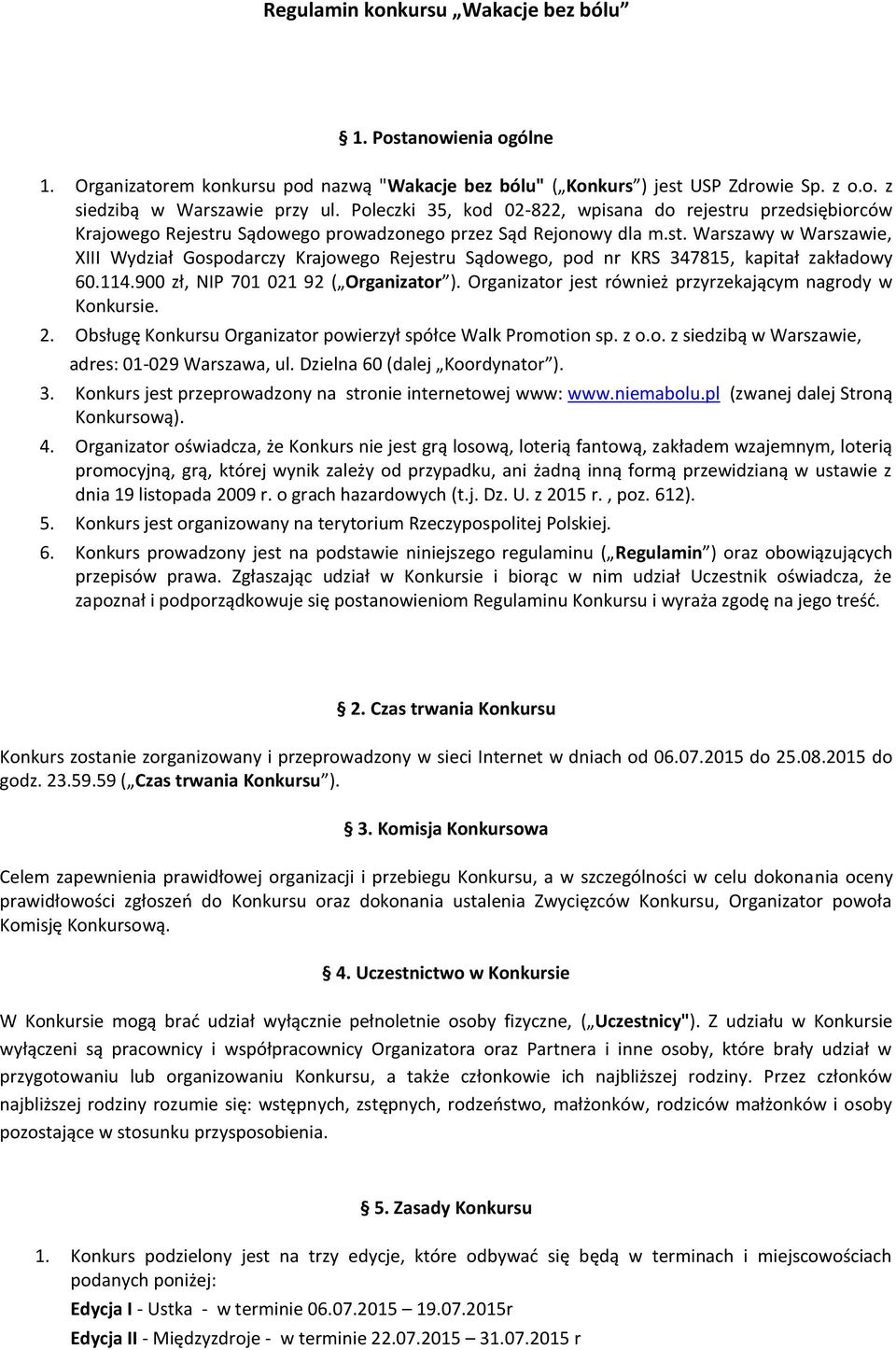 114.900 zł, NIP 701 021 92 ( Organizator ). Organizator jest również przyrzekającym nagrody w Konkursie. 2. Obsługę Konkursu Organizator powierzył spółce Walk Promotion sp. z o.o. z siedzibą w Warszawie, adres: 01-029 Warszawa, ul.