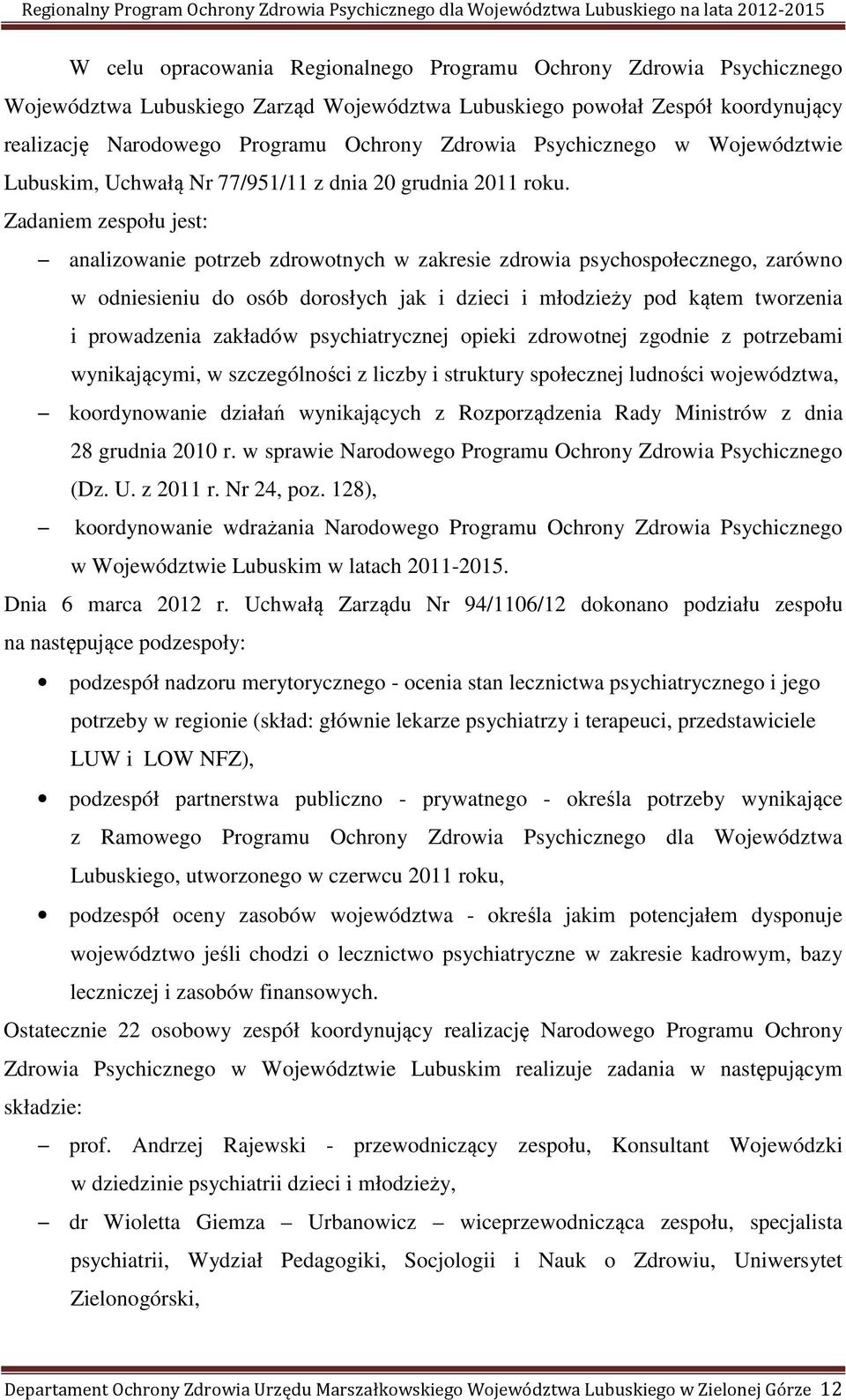 Zadaniem zespołu jest: analizowanie potrzeb zdrowotnych w zakresie zdrowia psychospołecznego, zarówno w odniesieniu do osób dorosłych jak i dzieci i młodzieży pod kątem tworzenia i prowadzenia