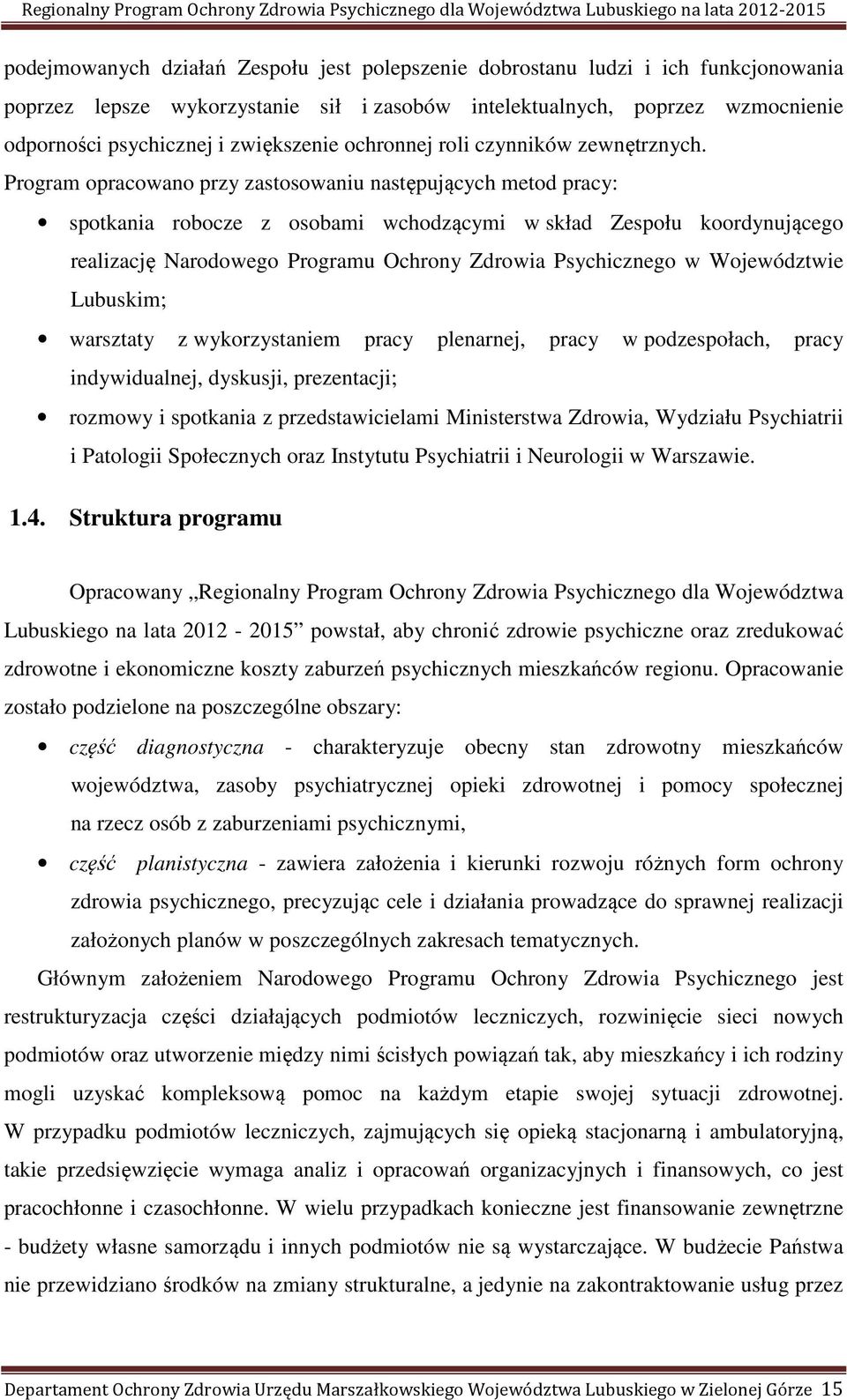 Program opracowano przy zastosowaniu następujących metod pracy: spotkania robocze z osobami wchodzącymi w skład Zespołu koordynującego realizację Narodowego Programu Ochrony Zdrowia Psychicznego w