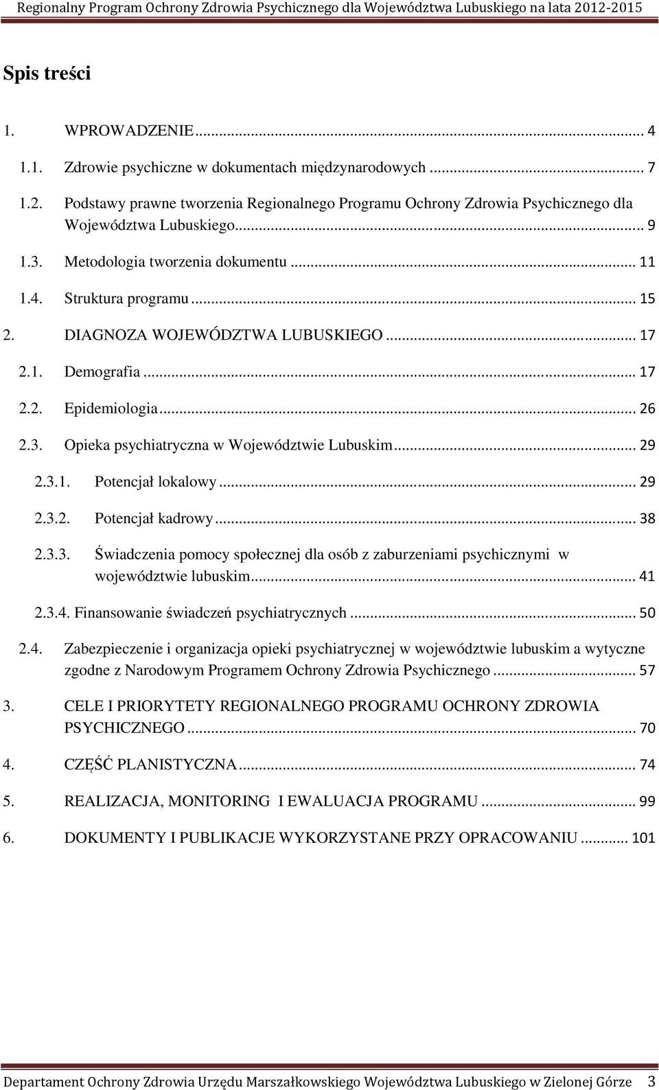 DIAGNOZA WOJEWÓDZTWA LUBUSKIEGO... 17 2.1. Demografia... 17 2.2. Epidemiologia... 26 2.3. Opieka psychiatryczna w Województwie Lubuskim... 29 2.3.1. Potencjał lokalowy... 29 2.3.2. Potencjał kadrowy.