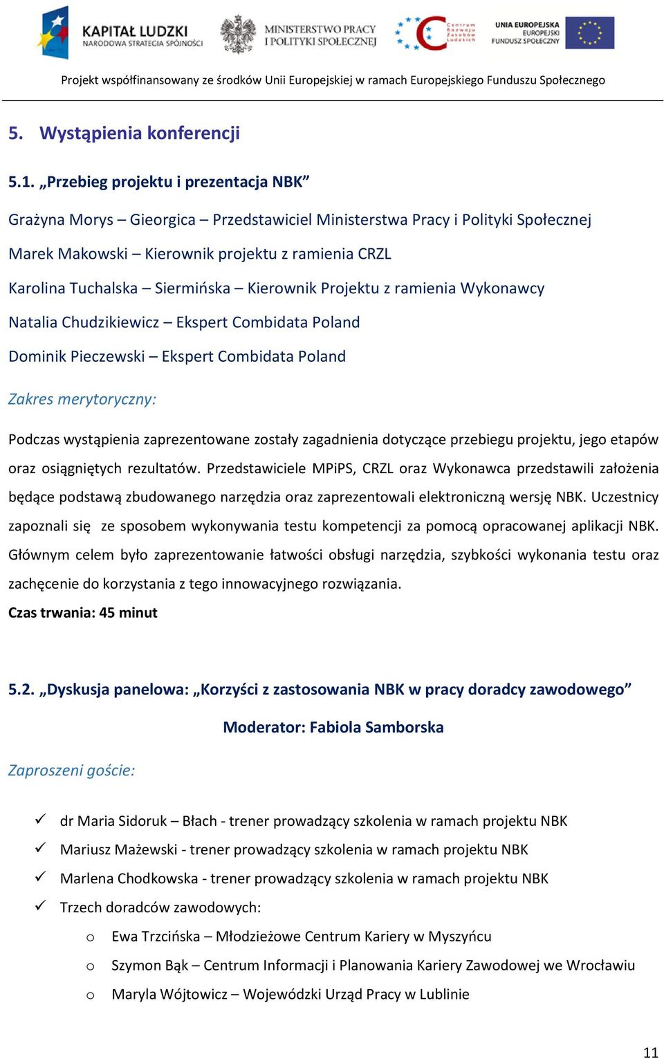 Kierownik Projektu z ramienia Wykonawcy Natalia Chudzikiewicz Ekspert Combidata Poland Dominik Pieczewski Ekspert Combidata Poland Zakres merytoryczny: Podczas wystąpienia zaprezentowane zostały