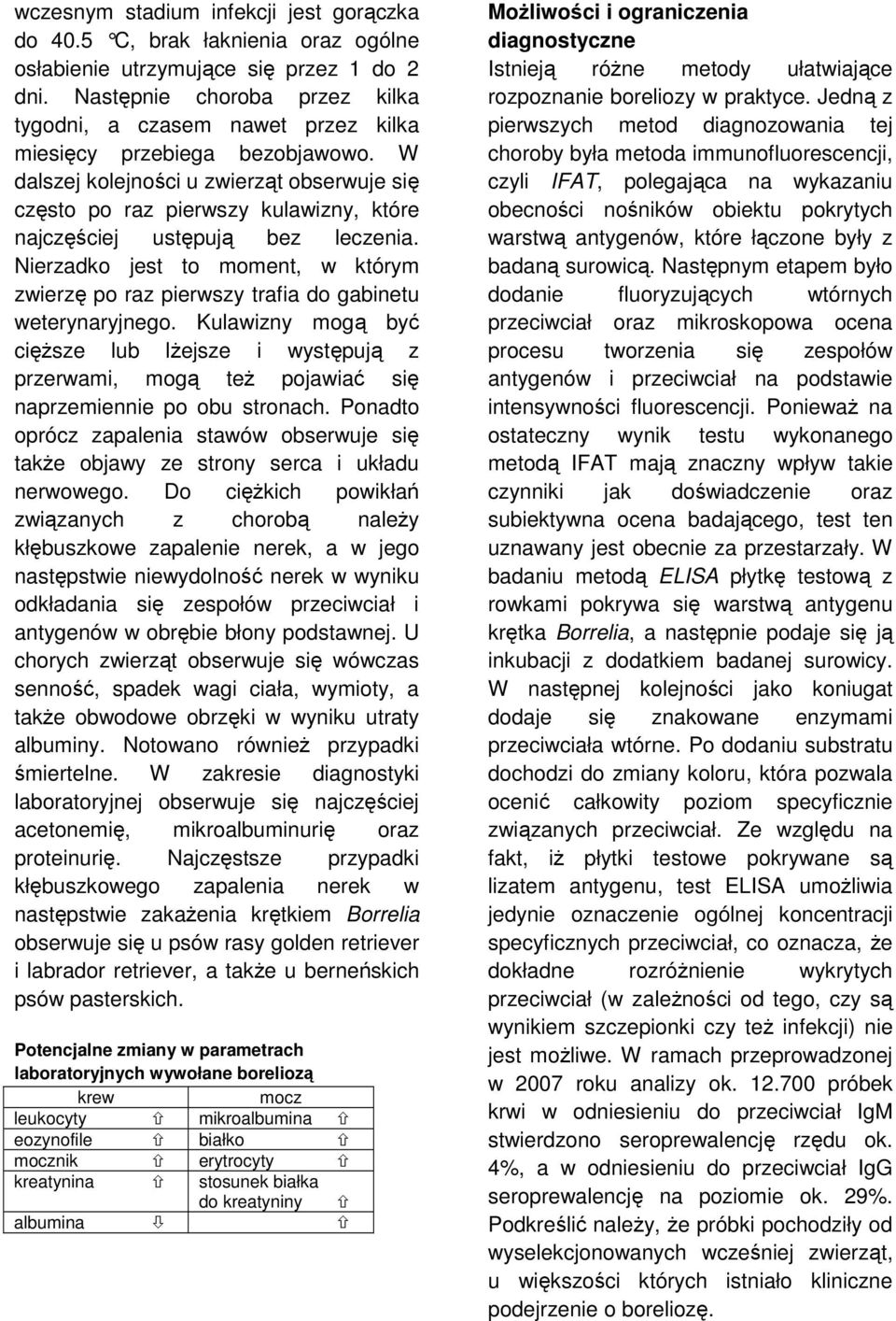 W dalszej kolejności u zwierząt obserwuje się często po raz pierwszy kulawizny, które najczęściej ustępują bez leczenia.